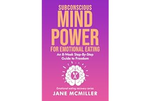 Subconscious Mind Power for Emotional Eating: An Eight Week Step by Step Guide to Freedom