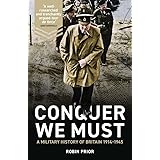 Conquer We Must: A Military History of Britain, 1914-1945