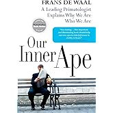 Our Inner Ape: A Leading Primatologist Explains Why We Are Who We Are