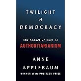Twilight of Democracy: The Seductive Lure of Authoritarianism