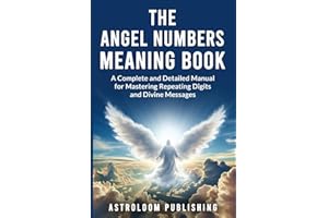 The Angel Numbers Meaning Book: A Complete and Detailed Manual for Mastering Repeating Digits and Divine Messages (The Mystic Almanac)