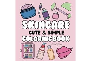 Cute and Simple Skincare Coloring Book: Easy to Color, Large Glow Designs for Relaxation Featuring Skincare Products for Girls, Teens, and Women (Cosmetics & Skincare & Beauty GRWM Coloring Books)