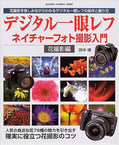 デジタル一眼レフ ネイチャーフォト撮影入門 花撮影編 花撮影を楽しみながらわかるデジタル一眼レフの操作と Gakken Camera Mook 田中 博 本 通販 Amazon