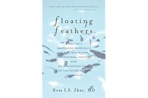 Floating Feathers: A Doctor's Harrowing Experience as a Patient Within Conventional Medicine --- and an Impassioned Call for the Future of Care in America