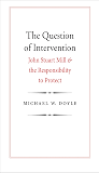 The Question of Intervention: John Stuart Mill and the Responsibility to Protect (Castle Lectures Series)