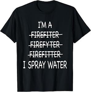 Im A Firefighter Funny Mens I Spray Water Fire Rescue T-Shirt
