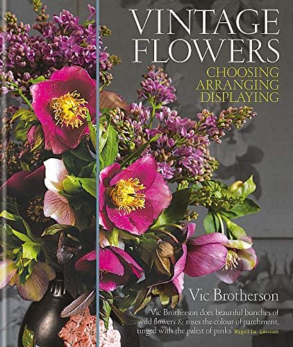 Vintage Flowers: Choosing, Arranging, Displaying