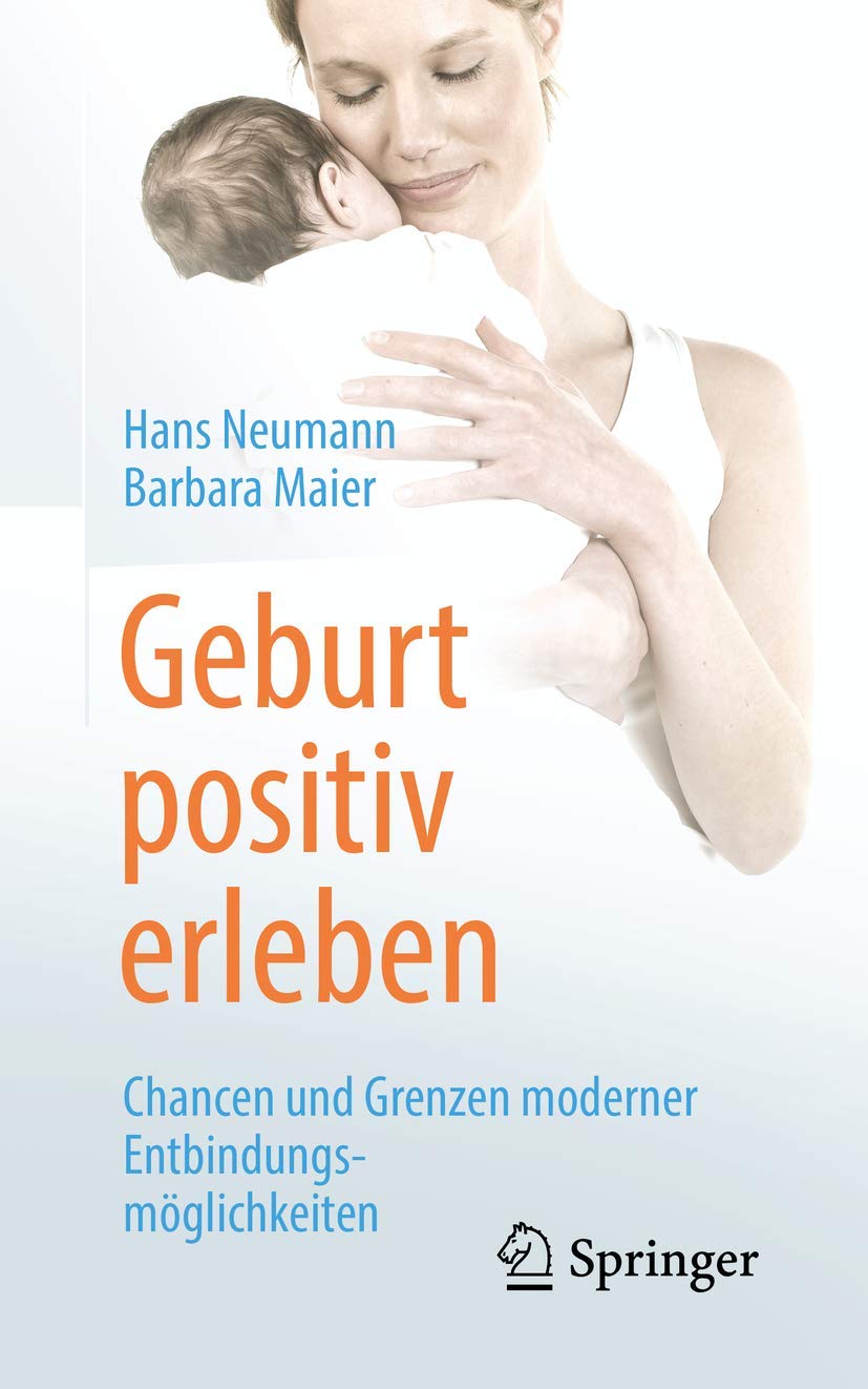 Geburt Positiv Erleben Chancen Und Grenzen Moderner Entbindungsmoglichkeiten Amazon De Neumann Hans Maier Barbara Bucher