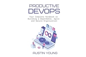 Productive DevOps: Your Complete Handbook on Building a Dependable, Agile and Secure Organization