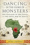 Dancing in the Glory of Monsters: The Collapse of the Congo and the Great War of Africa