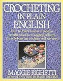 Crocheting in Plain English: Easy-to-follow lessons in patterns, Sensible solutions to nagging probl by 
