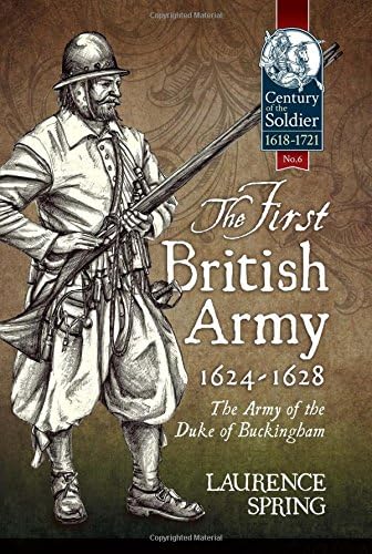 The First British Army, 1624-1628: The Army of the Duke of Buckingham (Century of the Soldier)