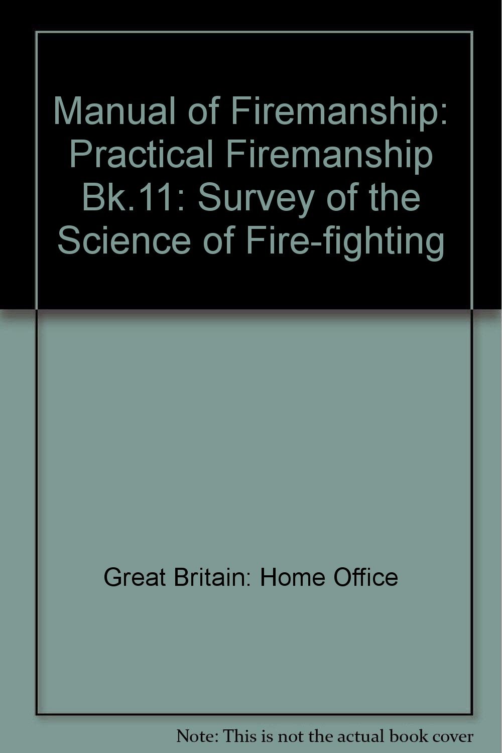 Manual of Firemanship: Practical Firemanship Bk.11: Survey of the Science  of Fire