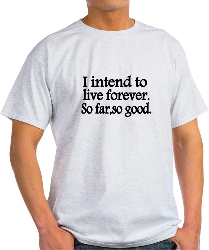 CafePress I Intend to Live Forever. So far, so Good. TShirt 100