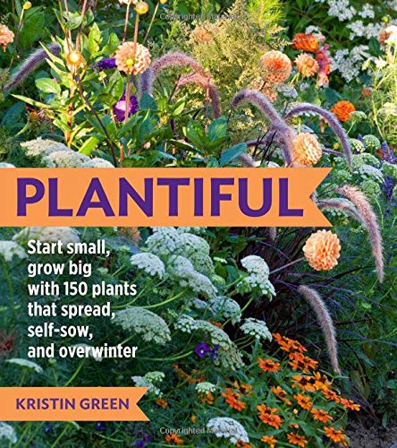 Plantiful: Start Small, Grow Big with 150 Plants That Spread, Self-Sow, and Overwinter by Kristin Green