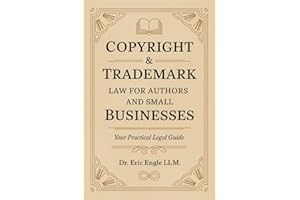 Copyright & Trademark Law for Authors and Small Businesses: Your practical Legal Guide Book to Copyright, Trademark, IP, Lice