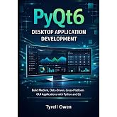 PyQt6 Desktop Application Development: Build Modern, Data-Driven, Cross-Platform GUI Applications with Python and Qt (Designing, Building, and Scaling Professional Python GUI Applications with Qt6)
