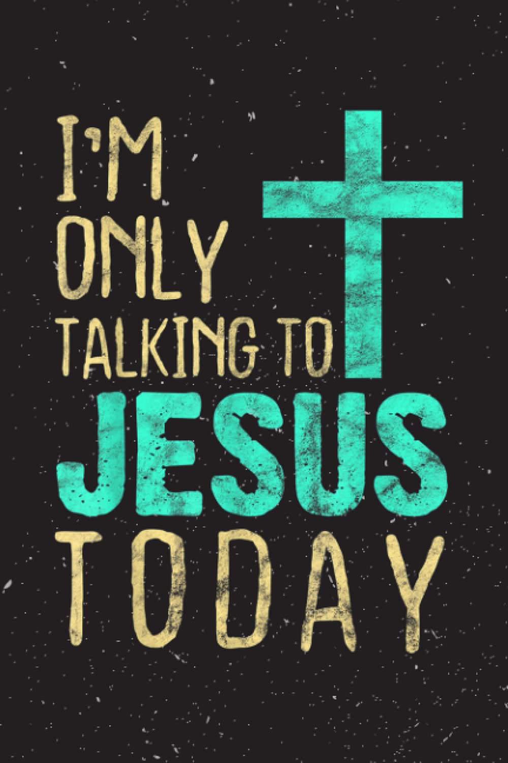 im only talking to jesus today