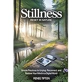 STILLNESS RESET IN NATURE: Simple Practices to Unplug, Reconnect, and Restore Your Mind in a Digital World
