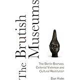The Brutish Museums: The Benin Bronzes, Colonial Violence and Cultural Restitution