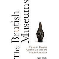 The Brutish Museums: The Benin Bronzes, Colonial Violence and Cultural Restitution book cover The Brutish Museums: The Benin Bronzes, Colonial Violence and Cultural Restitution book cover