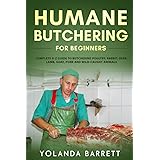 Humane Butchering for Beginners: Complete A-Z Guide to Butchering Poultry, Rabbit, Deer, Lamb, Goat, Pork and Wild-Caught Ani