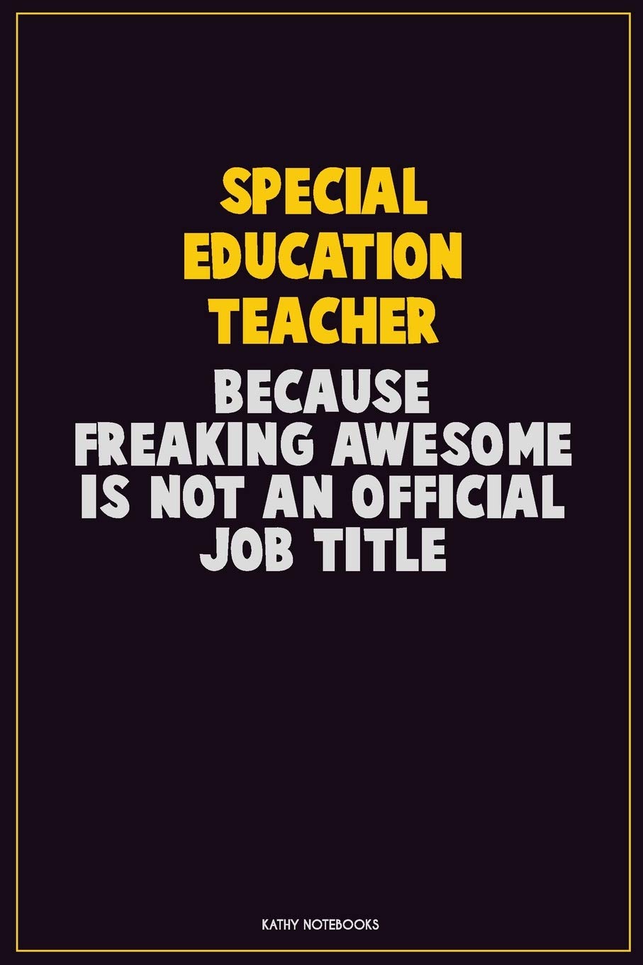 Special Needs Teacher Quotes Special Education Teacher, Because Freaking Awesome Is Not An Official Job  Title: Career Motivational Quotes 6X9 120 Pages Blank Lined Notebook  Journal: Notebooks, Kathy: 9781708696597: Amazon.com: Books