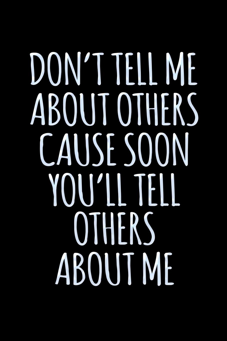 Don T Tell Me About Others Cause Soon You Ll Tell Others About Me Bitchy Smartass Quotes Funny Gag Gift For Work Or Friends Cornell Notebook For School Or Office Tantrums Mini