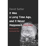It Was a Long Time Ago, and It Never Happened Anyway: Russia and the Communist Past