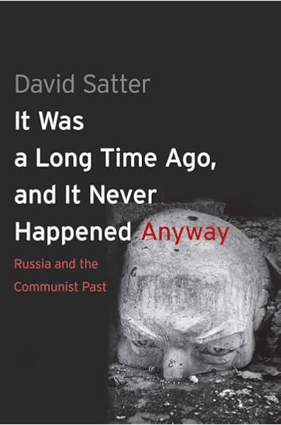 It Was A Long Time Ago And It Never Happened Anyway Russia And The Communist Past Satter David Amazon Com Au Books