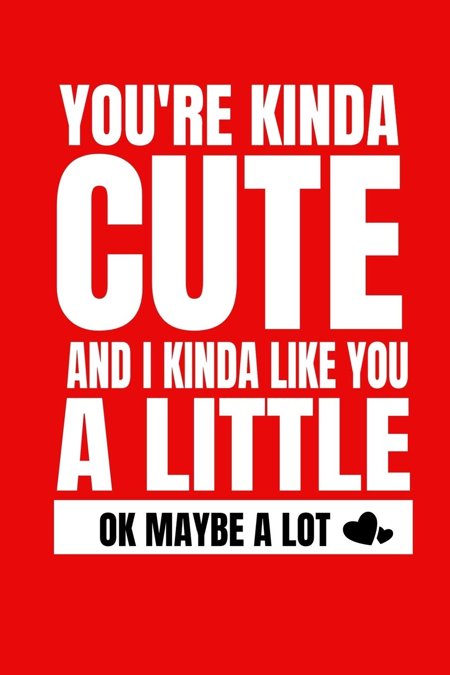 Buy You Re Kinda Cute And I Kinda Like You A Little Ok Maybe A Lot 6 X 9 Inches Blank Lined Journal Funny Valentines Day Gifts For Him Funny I Love You