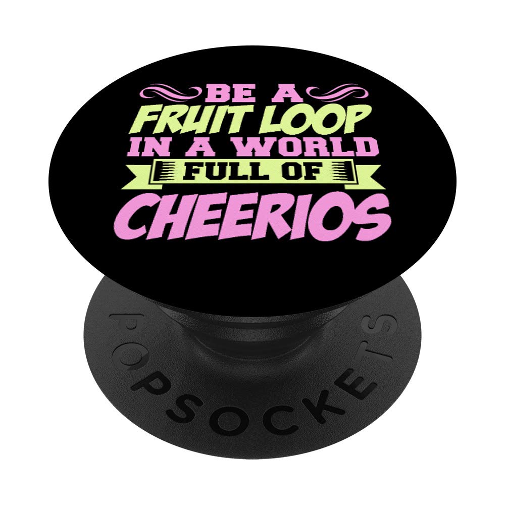 Be a Fruit Loop In A World Full Of Cheerios PopSockets Swappable PopGrip