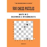 500 Chess Puzzles, Mate in 2, Beginner &amp; Intermediate Level: Solve chess problems and improve your tactical chess skills (I'm progressing in Chess)