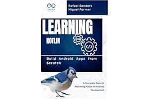 Learning Kotlin: Build Android Apps from Scratch: A Complete Guide to Mastering Kotlin for Android Development