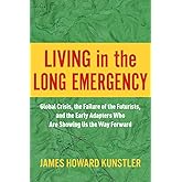 Living in the Long Emergency: Global Crisis, the Failure of the Futurists, and the Early Adapters Who Are Showing Us the Way 