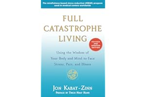 Full Catastrophe Living (Revised Edition): Using the Wisdom of Your Body and Mind to Face Stress, Pain, and Illness