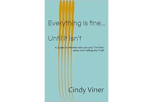 Everything is Fine...Until It Isn't: A Guide for Women who are one "I'm Fine" away from telling the Truth