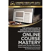 Online Course Mastery: The Ultimate Guide to Creating and Marketing Profitable Online Courses (Side Hustles)