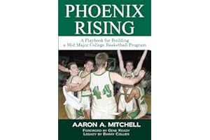 Phoenix Rising: A Playbook for Building a Mid-Major College Basketball Program