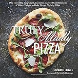Truly Madly Pizza: One Incredibly Easy Crust, Countless Inspired Combinations & Other Tidbits to Make Pizza a Nightly Affair