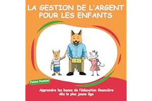 LA GESTION DE L’ARGENT POUR LES ENFANTS: Apprendre les bases de l’éducation financière dès le plus jeune âge (French Edition)