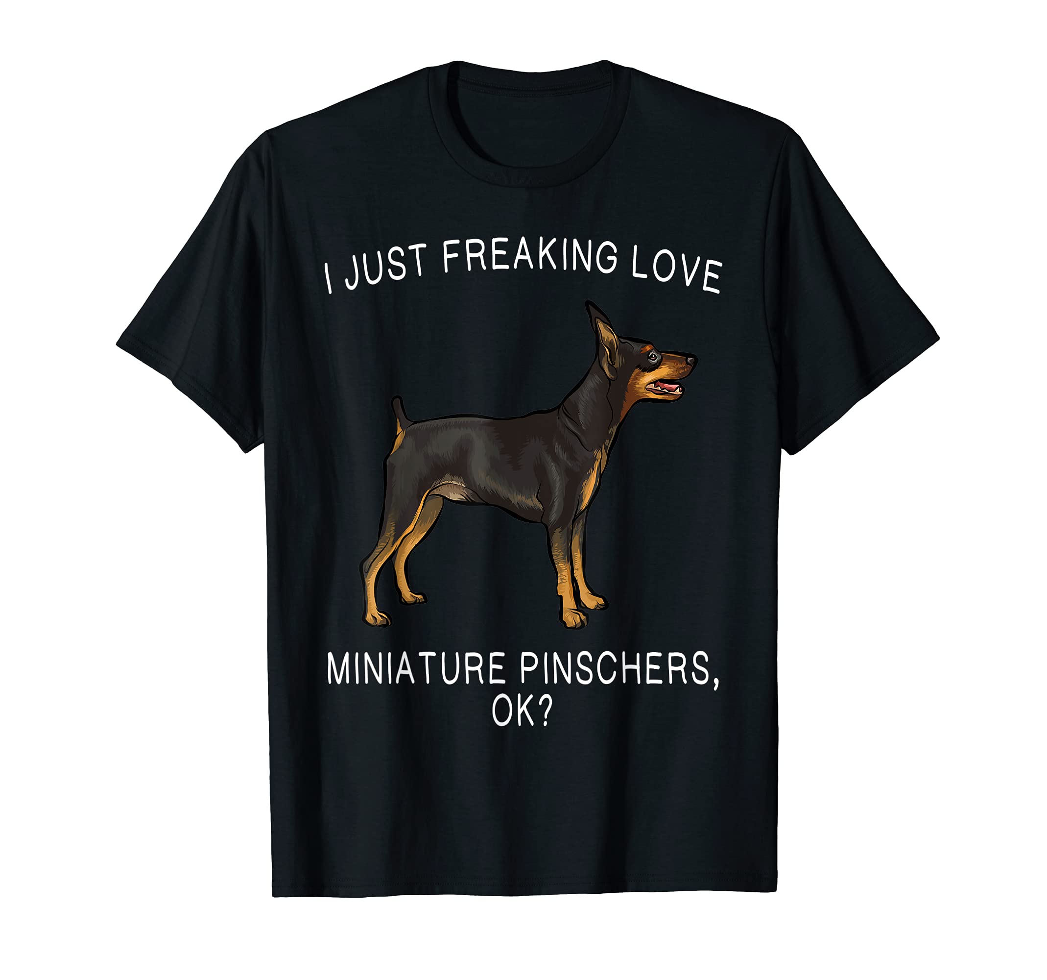 I Just Freaking Love Miniature Pinschers Ok? Dog T-Shirt