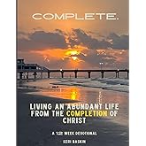 Complete.: Living an Abundant Life from the Completion of Christ