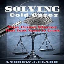 Solving Cold Cases: True Crime Stories That Took Years to Crack
