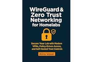 WireGuard & Zero Trust Networking for Homelabs: Secure Your Lab with Modern VPNs, Policy-Driven Access, and Self-Hosted Trust