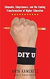 DIY U: Edupunks, Edupreneurs, and the Coming Transformation of Higher Education
