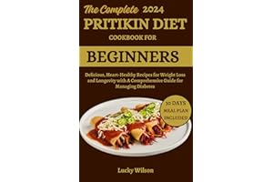 The Complete 2024 Pritikin Diet Cookbook For Beginners: Delicious, Heart-Healthy Recipes for Weight Loss and Longevity with A