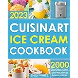 Cuisinart Ice Cream Cookbook: 2000 Days of Beginner to Expert Recipes for Making Delicious Frozen Yogurt, Sorbets, Ice Cream,