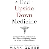 An End to Upside Down Medicine: Contagion, Viruses, and Vaccines—and Why Consciousness Is Needed for a New Paradigm of Health