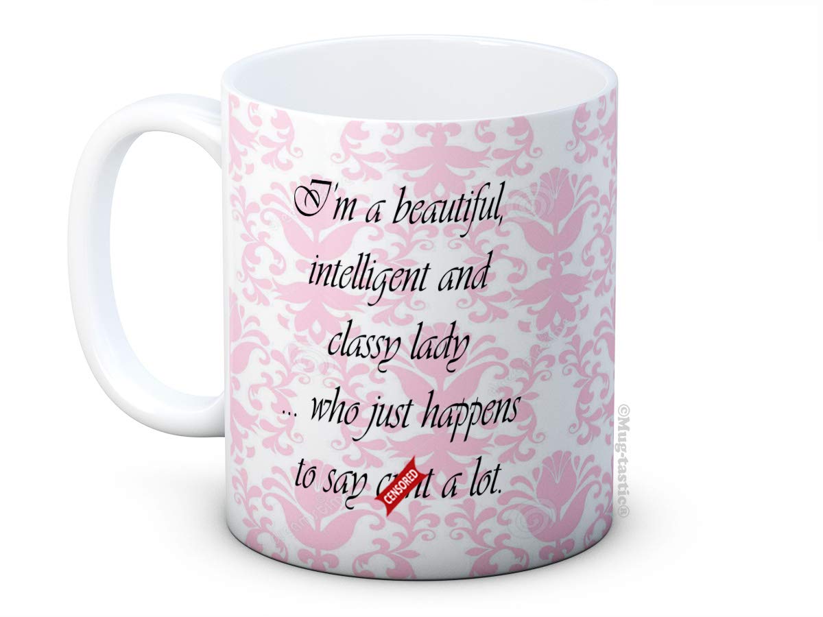 I'm a Beautiful Intelligent and Classy Lady ... Who Just Happens to Say C*nt a Lot - Mature Funny Ceramic Coffee Mug